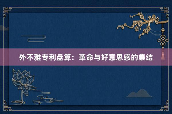 外不雅专利盘算：革命与好意思感的集结